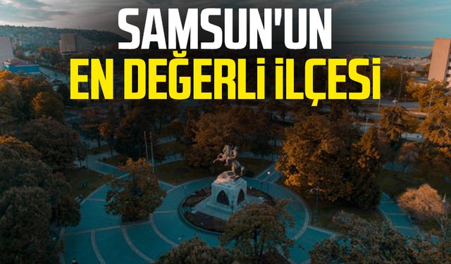 Samsun'un en değerli ilçesi