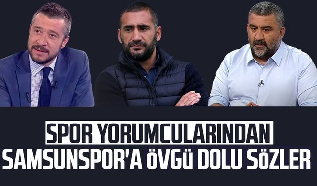 Spor yorumcularından Samsunspor'a övgü dolu sözler