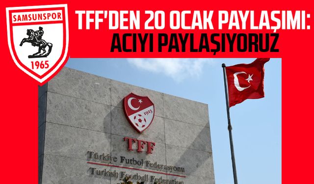 TFF'den 20 Ocak paylaşımı: Samsunspor'un acısını paylaşıyoruz