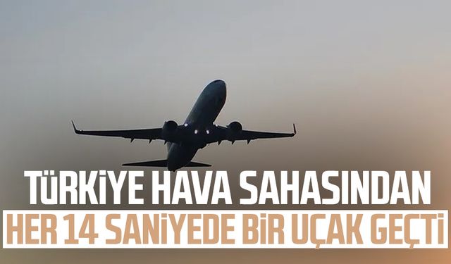 Türkiye hava sahasından her 14 saniyede bir uçak geçti