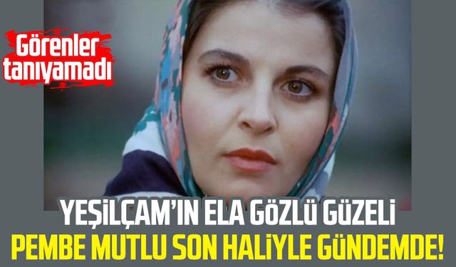 Yeşilçam’ın ela gözlü güzeli Pembe Mutlu son haliyle gündemde!
