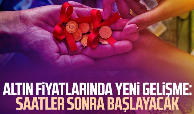 Altın fiyatlarında yeni gelişme: Saatler sonra başlayacak