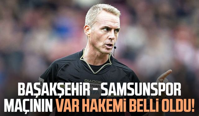 Başakşehir - Samsunspor maçının VAR hakemi belli oldu!