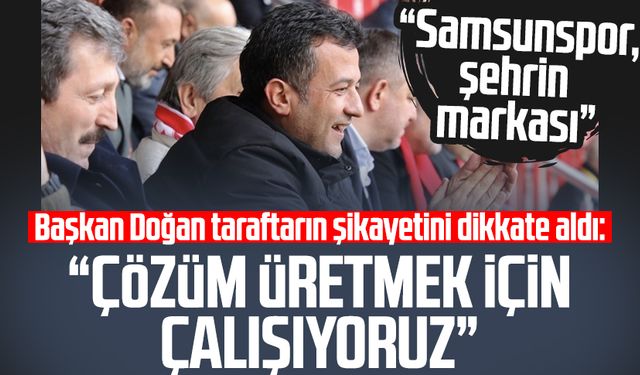 Başkan Halit Doğan Samsunspor taraftarının şikayetini dikkate aldı