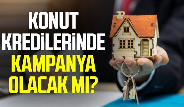 Konut kredilerinde kampanya olacak mı?