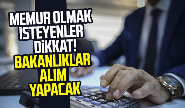Memur olmak isteyenler dikkat! Bakanlıklar alım yapacak
