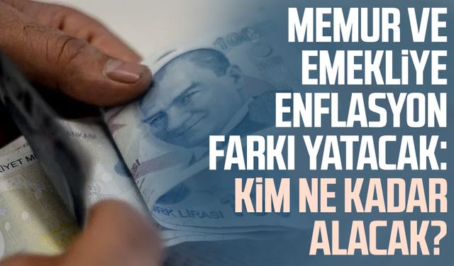 Memur ve emekliye enflasyon farkı yatacak: Kim ne kadar alacak?