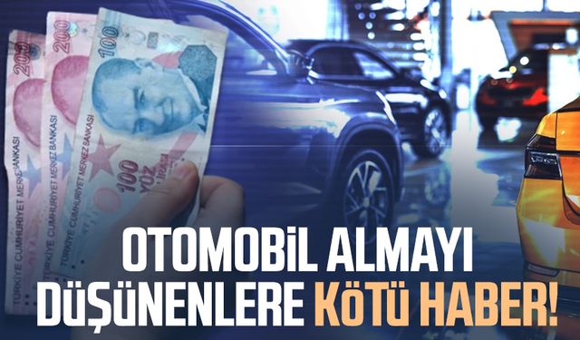 Otomobil almayı düşünenlere kötü haber!