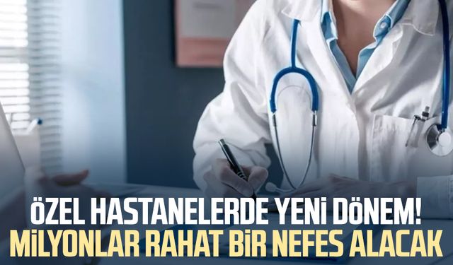 Özel hastanelerde yeni dönem! Milyonlar rahat bir nefes alacak