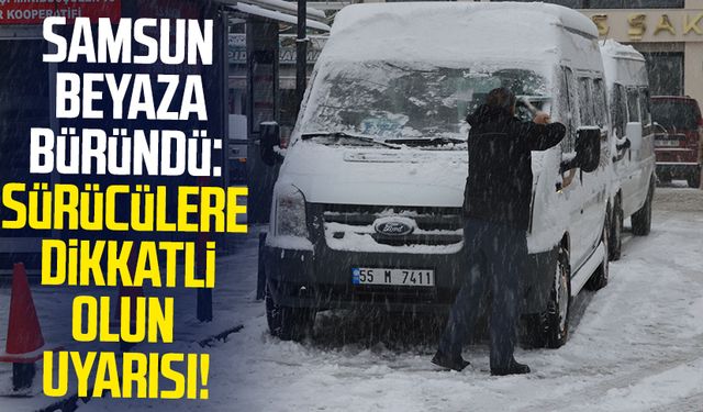 Havza beyaza büründü: Sürücülere dikkatli olun uyarısı!