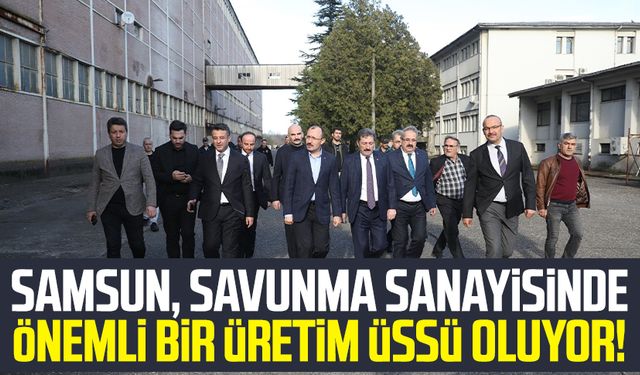 Samsun, savunma sanayisinde önemli bir üretim üssü oluyor!