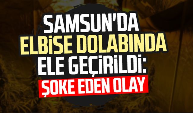 Samsun'da elbise dolabında ele geçirildi: Şoke eden olay