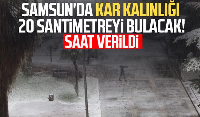 Samsun'da kar kalınlığı 20 santimetreyi bulacak! Saat verildi
