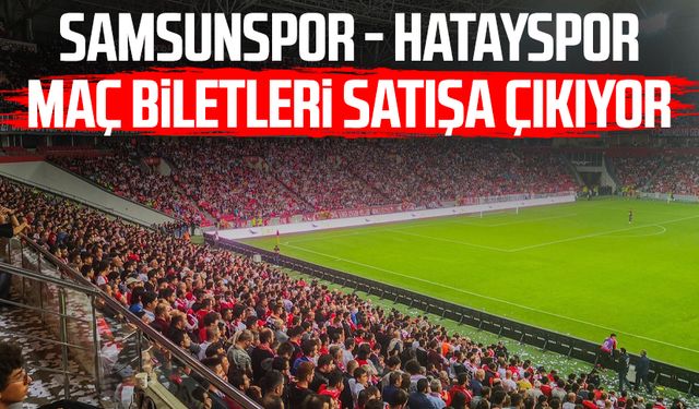 Samsunspor - Hatayspor maç biletleri satışa çıkıyor