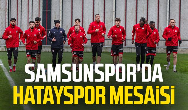 Samsunspor, Hatayspor mesaisine başladı