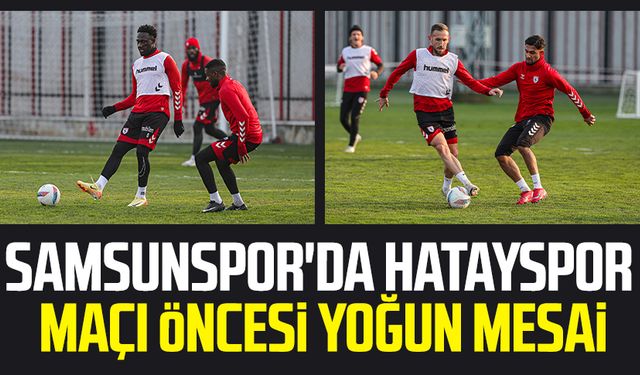 Samsunspor'da Hatayspor maçı öncesi yoğun mesai