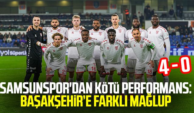 Samsunspor'dan kötü performans: Başakşehir'e farklı mağlup