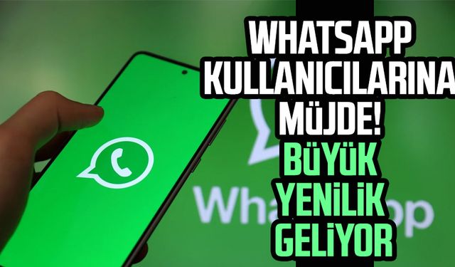 Whatsapp kullanıcılarına müjde! Büyük yenilik geliyor