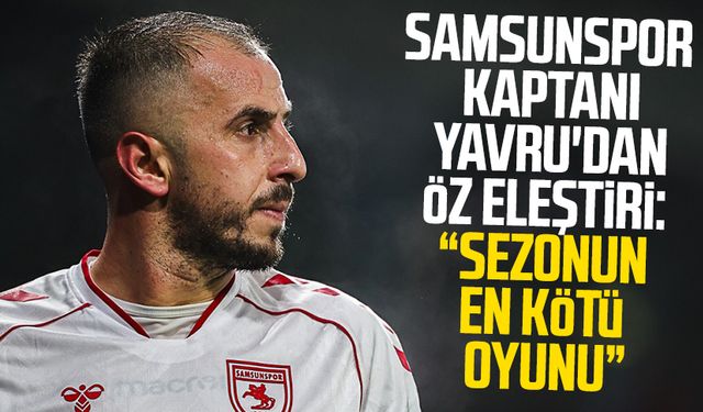 Samsunspor kaptanı Zeki Yavru'dan öz eleştiri: "Sezonun en kötü oyunu"
