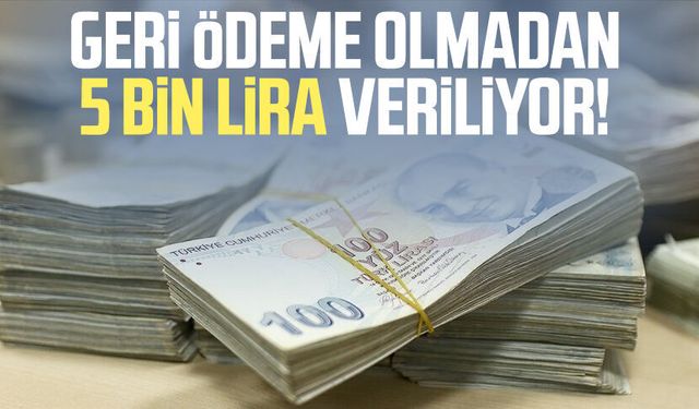 Geri ödeme olmadan 5 bin lira veriliyor!