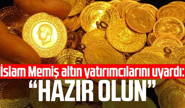 İslam Memiş altın yatırımcılarını uyardı: "Hazır olun"