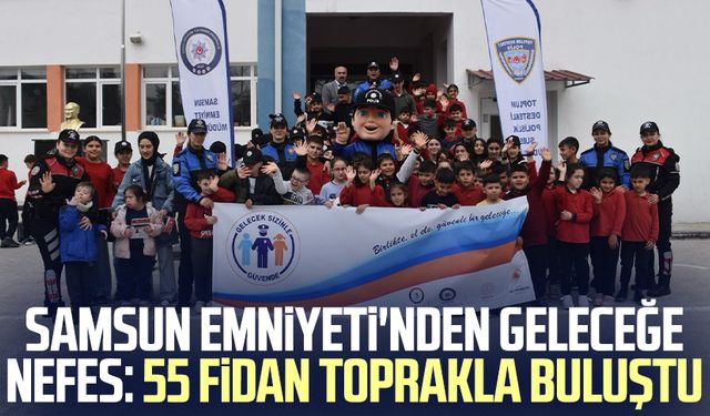 Samsun Emniyeti'nden geleceğe nefes: 55 fidan toprakla buluştu