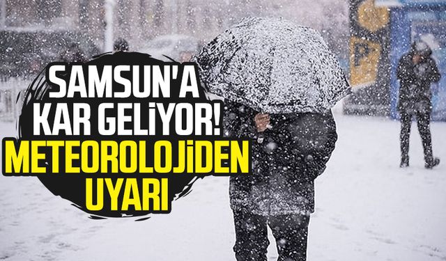 Samsun'a kar geliyor! Meteorolojiden uyarı