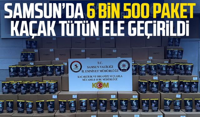 Samsun’da 6 bin 500 paket kaçak tütün ele geçirildi
