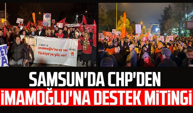 Samsun'da CHP'den Ekrem İmamoğlu'na destek mitingi