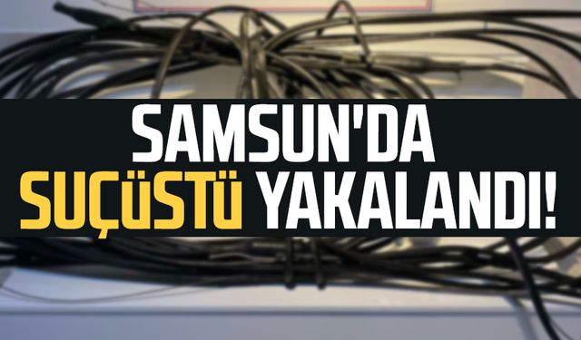 Samsun Bafra'da suçüstü yakalandı!