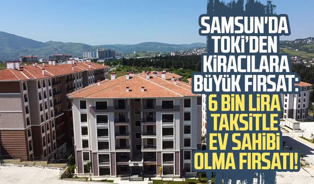 Samsun'da TOKİ’den kiracılara büyük fırsat!