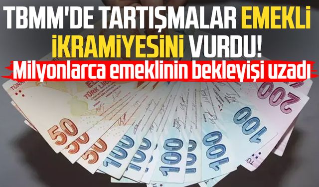 TBMM'de tartışmalar emekli ikramiyesini vurdu!