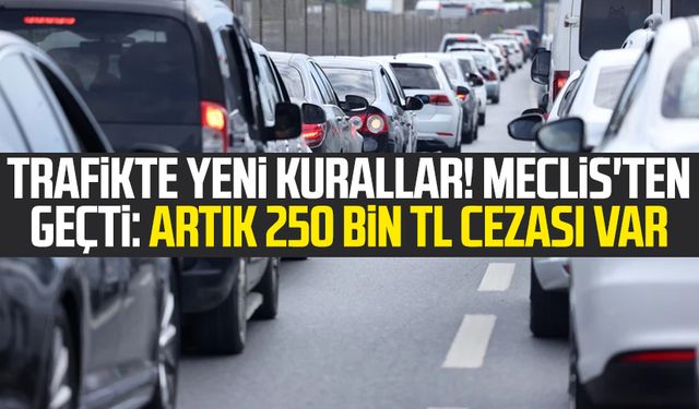 Trafikte yeni kurallar! Meclis'ten geçti: Artık 250 bin TL cezası var