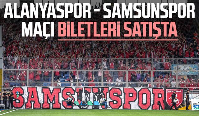 Alanyaspor - Samsunspor maçı biletleri satışta
