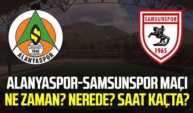 Alanyaspor-Samsunspor maçı ne zaman, nerede, saat kaçta?