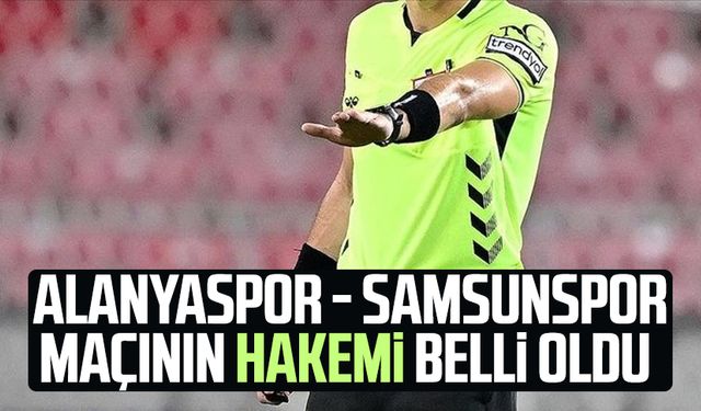 Alanyaspor - Samsunspor maçının hakemi açıklandı