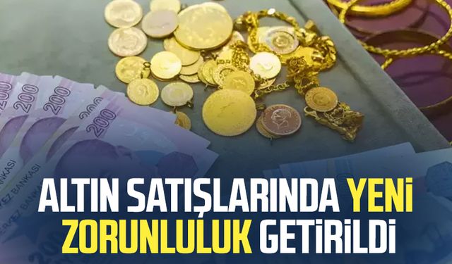 Altın satışlarında yeni zorunluluk!