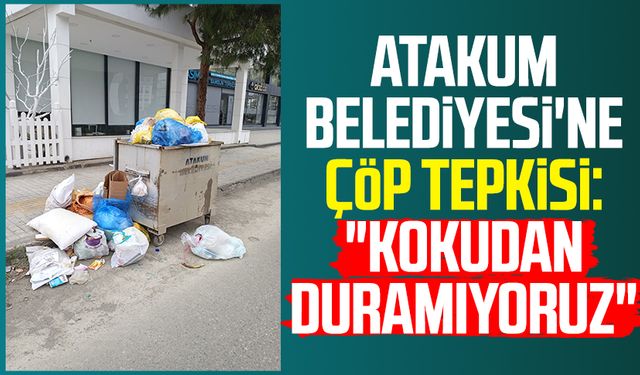 Atakum Belediyesi'ne çöp tepkisi: "Kokudan duramıyoruz"