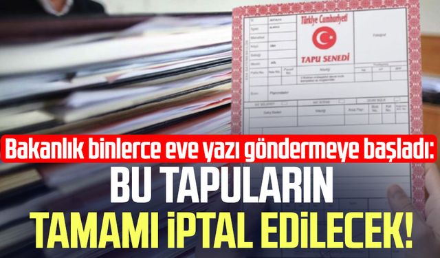 Bu tapuların tamamı iptal edilecek!