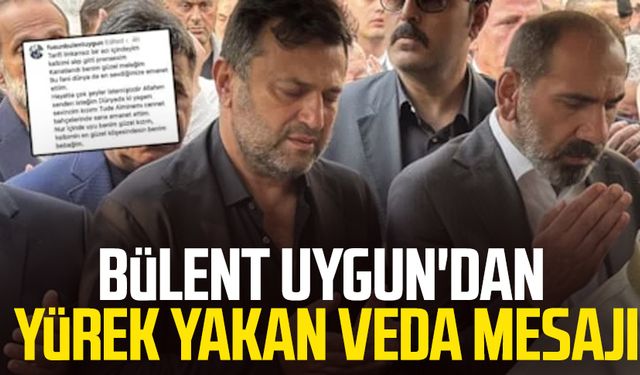 Bülent Uygun'dan yürek yakan veda mesajı