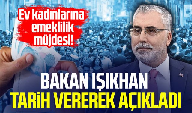 Ev kadınlarına emeklilik müjdesi! Bakan Işıkhan tarih vererek açıkladı