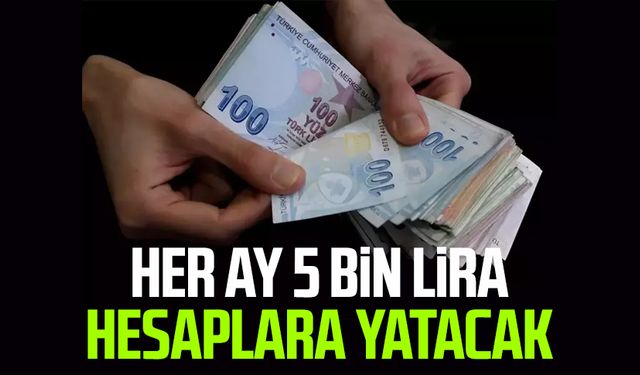 Her ay 5 bin lira hesaplara yatacak