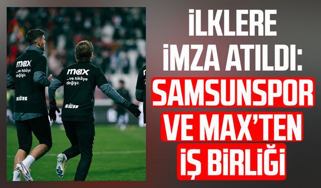 İlklere imza atıldı: Samsunspor ve Max’ten iş birliği