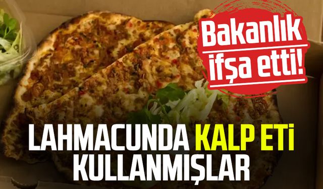 Lahmacunda kalp eti kullanmışlar: Bakanlık ifşa etti!