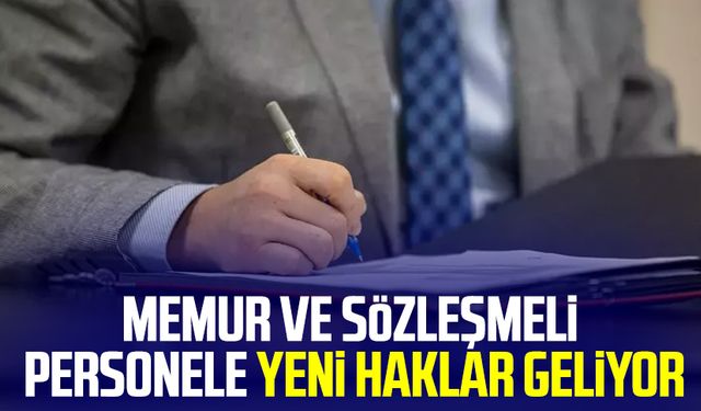 Memur ve sözleşmeli personele yeni haklar geliyor