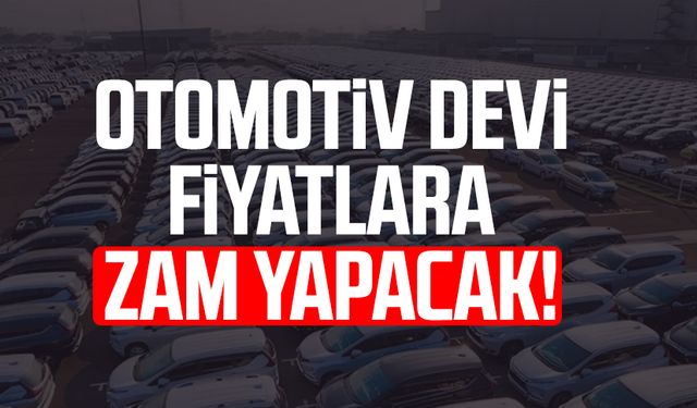 Otomotiv devi fiyatlara zam yapıyor!