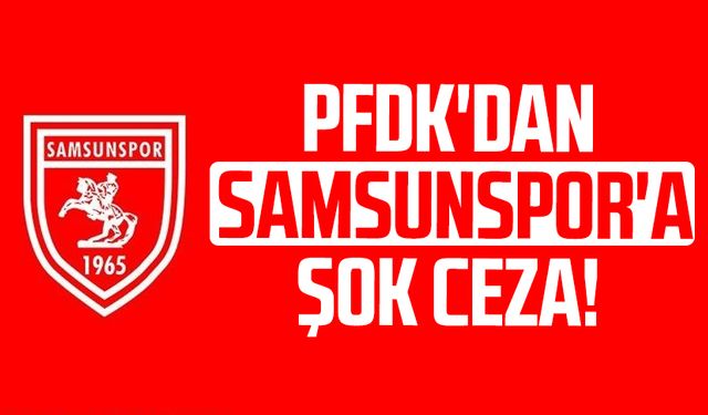 Samsunspor'a PFDK'dan şok ceza geldi!