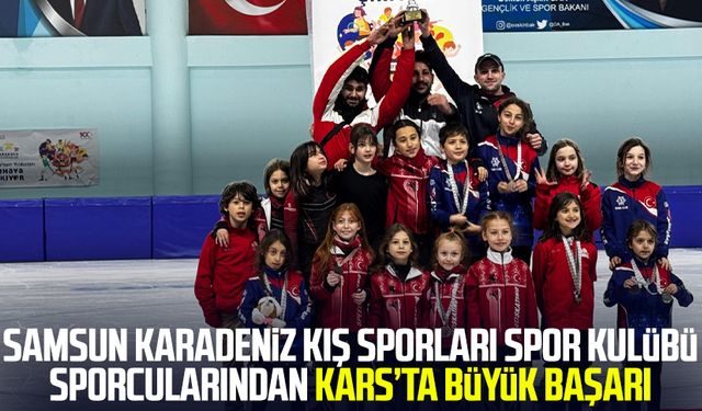 Samsun Karadeniz Kış Sporları Spor Kulübü sporcularından Kars’ta büyük başarı