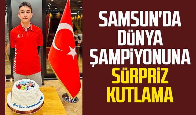 Samsun'da dünya şampiyonu Eymen Erdem’e sürpriz kutlama