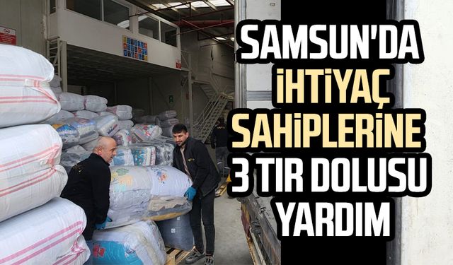Samsun'da ihtiyaç sahiplerine 3 TIR dolusu yardım